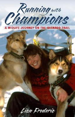 Running with Champions: A Midlife Journey on the Iditarod Trail